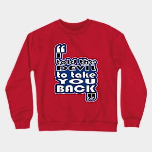 "I told the devil to take you back" Crewneck Sweatshirt